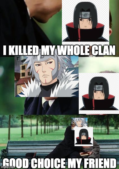 TOBIRAMA LOVES ITACHI | I KILLED MY WHOLE CLAN; GOOD CHOICE MY FRIEND | image tagged in memes,finding neverland | made w/ Imgflip meme maker