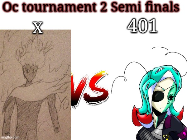 We're almost done | Oc tournament 2 Semi finals; X; 401 | image tagged in oc tournament frame | made w/ Imgflip meme maker