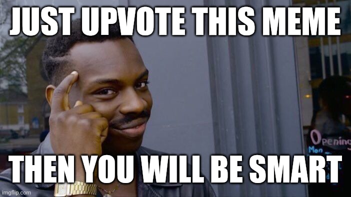 Roll Safe Think About It | JUST UPVOTE THIS MEME; THEN YOU WILL BE SMART | image tagged in memes,roll safe think about it,experiment,ragebait | made w/ Imgflip meme maker