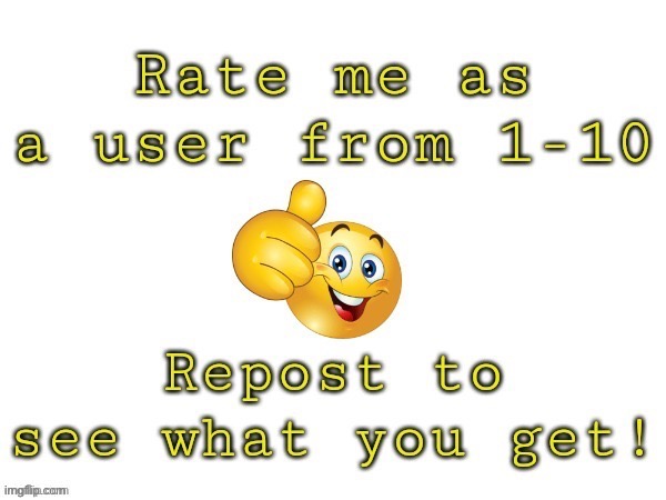 Rate me as a user | image tagged in rate me as a user | made w/ Imgflip meme maker