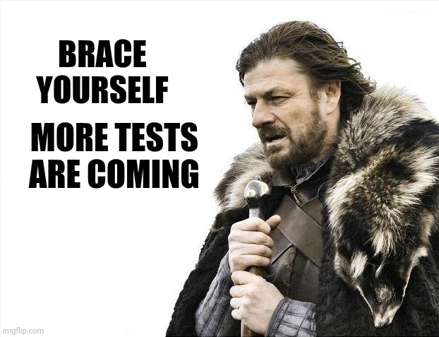 Brace Yourselves X is Coming Meme | BRACE YOURSELF MORE TESTS ARE COMING | image tagged in memes,brace yourselves x is coming | made w/ Imgflip meme maker