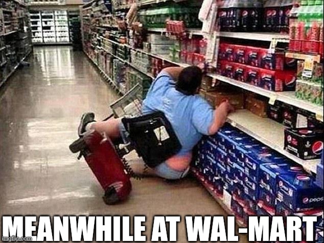 Meanwhile At Wal-Mart | MEANWHILE AT WAL-MART | image tagged in chris joines | made w/ Imgflip meme maker