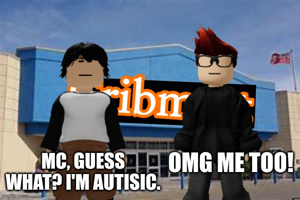 Meng Cho is also autistic like MC! | MC, GUESS WHAT? I'M AUTISIC. OMG ME TOO! | image tagged in mc,meng cho,cribmart,memes,autism,autistic | made w/ Imgflip meme maker