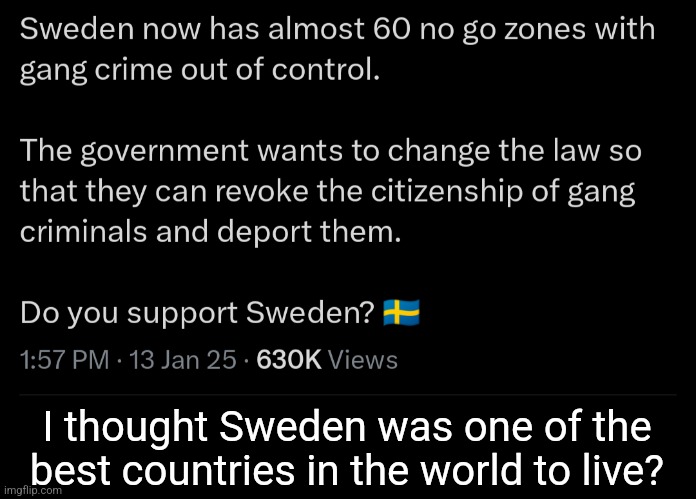 Leftist policies and multiculturalism is dangerous and destroys civilizations. | I thought Sweden was one of the best countries in the world to live? | image tagged in sweden,gangs,thugs,dangerous | made w/ Imgflip meme maker