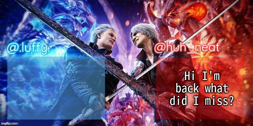 .Luffy. and Huh_Neat dmc duo temp | Hi I'm back what did I miss? | image tagged in luffy and huh_neat dmc duo temp | made w/ Imgflip meme maker