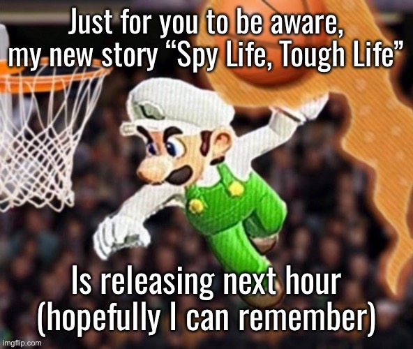 Luigi balling on them Hoes | Just for you to be aware, my new story “Spy Life, Tough Life”; Is releasing next hour (hopefully I can remember) | image tagged in luigi balling on them hoes | made w/ Imgflip meme maker