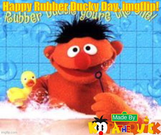 Happy Rubber Ducky Day, Everyone! | Happy Rubber Ducky Day, imgflip! | image tagged in rubber ducky,sesame street | made w/ Imgflip meme maker