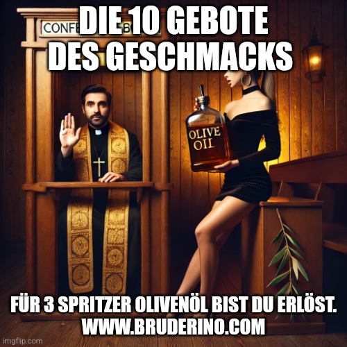Die 10 Gebote des Geschmacks | DIE 10 GEBOTE DES GESCHMACKS; FÜR 3 SPRITZER OLIVENÖL BIST DU ERLÖST.
WWW.BRUDERINO.COM | image tagged in funny memes | made w/ Imgflip meme maker
