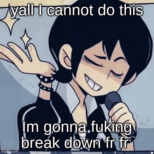 dont mind me im overthinking shit | yall I cannot do this; Im gonna fuking break down fr fr | image tagged in tophamhatkyo just sayin | made w/ Imgflip meme maker