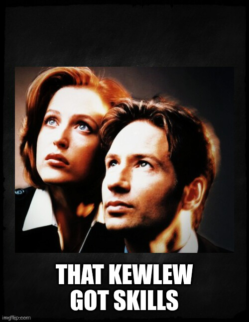 Mulder and Scully gaze to whatever,,, | THAT KEWLEW GOT SKILLS | image tagged in mulder and scully gaze to whatever | made w/ Imgflip meme maker