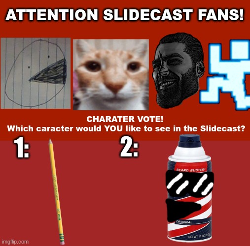 Slidecast Character vote! https://sites.google.com/haashall.org/gigachad-site/home?authuser=1 | ATTENTION SLIDECAST FANS! CHARATER VOTE! 
Which caracter would YOU like to see in the Slidecast? 2:; 1: | image tagged in the slidecast | made w/ Imgflip meme maker