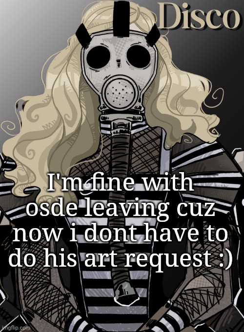 Yerp | I'm fine with osde leaving cuz now i dont have to do his art request :) | image tagged in mother war | made w/ Imgflip meme maker