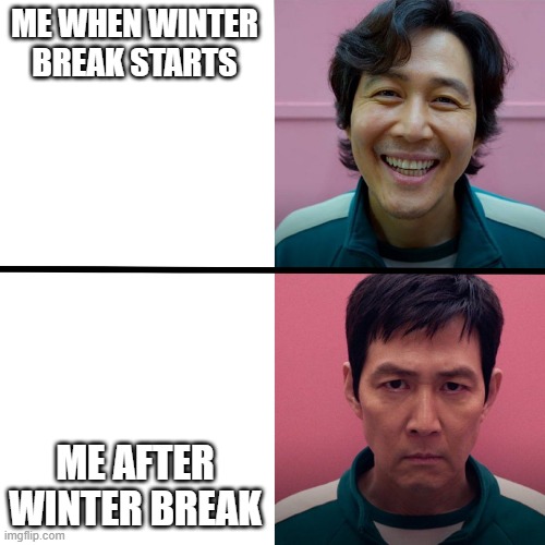 Not ready to go back. | ME WHEN WINTER BREAK STARTS; ME AFTER WINTER BREAK | image tagged in squid game season 1 vs season 2,memes,school | made w/ Imgflip meme maker