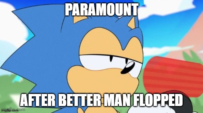 but why | PARAMOUNT; AFTER BETTER MAN FLOPPED | image tagged in sonic unamused,paramount,memes,but why | made w/ Imgflip meme maker