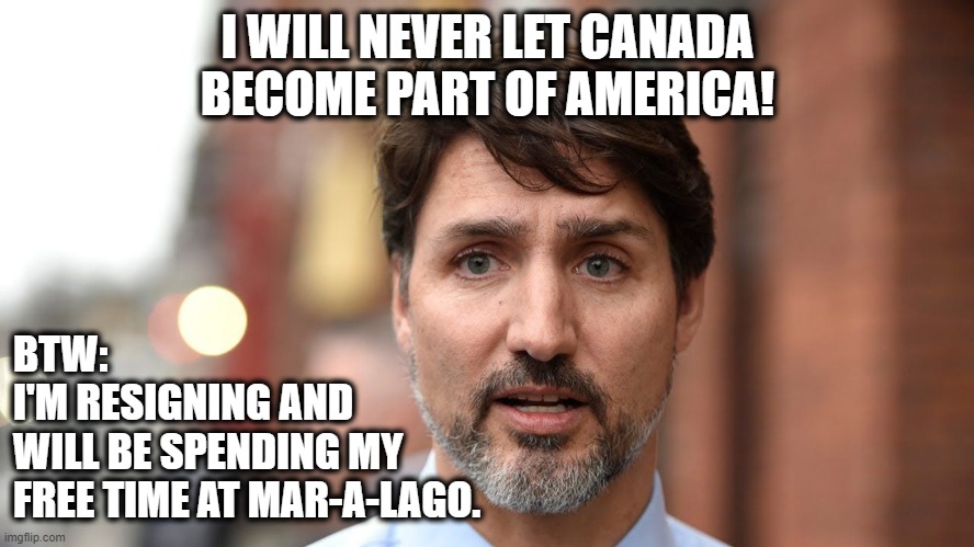 Justin Trudeau at Mar-a-Lago | I WILL NEVER LET CANADA BECOME PART OF AMERICA! BTW:
I'M RESIGNING AND
WILL BE SPENDING MY
FREE TIME AT MAR-A-LAGO. | image tagged in justin trudeau,donald trump,canada,america,retirement | made w/ Imgflip meme maker