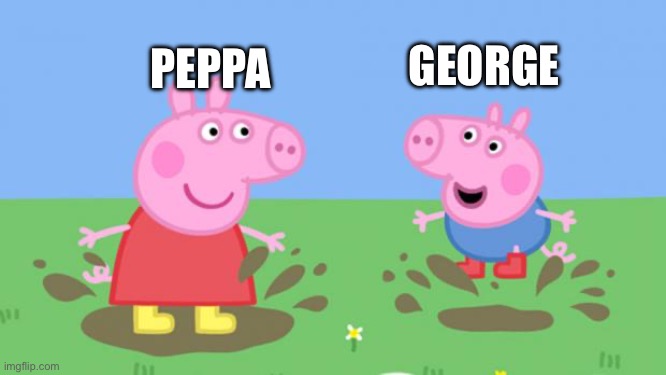 Peppa Pig | PEPPA GEORGE | image tagged in peppa pig | made w/ Imgflip meme maker