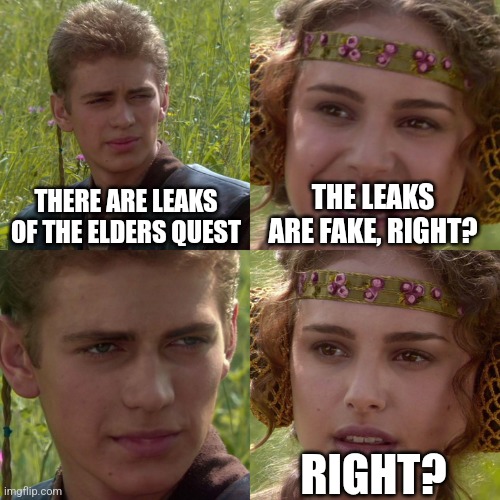 Anakin Padme 4 Panel | THERE ARE LEAKS OF THE ELDERS QUEST; THE LEAKS ARE FAKE, RIGHT? RIGHT? | image tagged in anakin padme 4 panel | made w/ Imgflip meme maker
