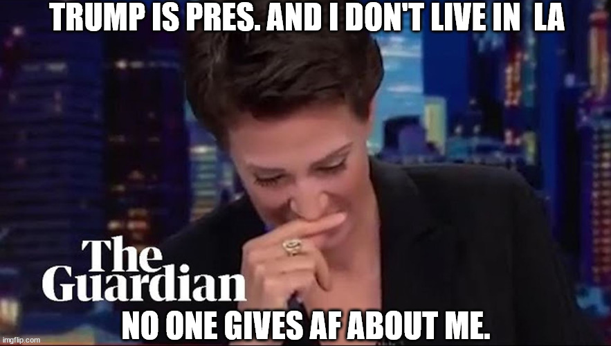 At least  she's  right  Finally | TRUMP IS PRES. AND I DON'T LIVE IN  LA; NO ONE GIVES AF ABOUT ME. | image tagged in rachel maddow,no one cares about you,cnn,msnbc | made w/ Imgflip meme maker