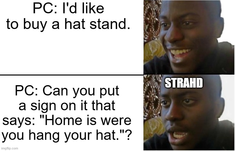 In Barovia hat racks are forbidden | PC: I'd like to buy a hat stand. PC: Can you put a sign on it that says: "Home is were you hang your hat."? STRAHD | image tagged in disappointed black guy | made w/ Imgflip meme maker