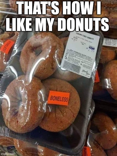 That's How I Like My Donuts | THAT'S HOW I LIKE MY DONUTS | image tagged in chris joines | made w/ Imgflip meme maker