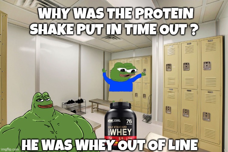 Workout memes | WHY WAS THE PROTEIN SHAKE PUT IN TIME OUT ? HE WAS WHEY OUT OF LINE | image tagged in protein | made w/ Imgflip meme maker