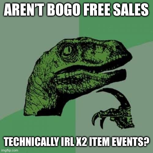 Image Title | AREN’T BOGO FREE SALES; TECHNICALLY IRL X2 ITEM EVENTS? | image tagged in memes,philosoraptor,fun,funny,meme | made w/ Imgflip meme maker