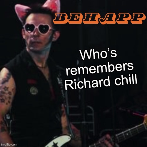 Behapp | Who’s remembers Richard chill | image tagged in behapp | made w/ Imgflip meme maker