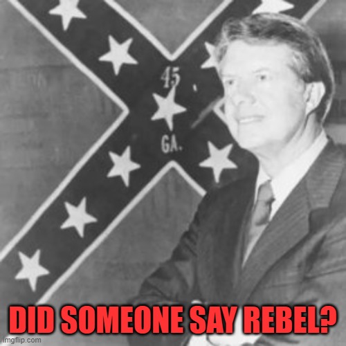 Jimmy Carter | DID SOMEONE SAY REBEL? | image tagged in jimmy carter | made w/ Imgflip meme maker