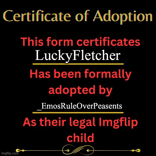 :D | LuckyFletcher; _EmosRuleOverPeasents | image tagged in adoption form | made w/ Imgflip meme maker