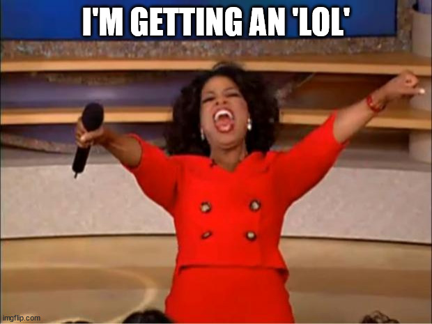 YDI #2 | I'M GETTING AN 'LOL' | image tagged in memes,oprah you get a,what,20k,achievement,pts | made w/ Imgflip meme maker