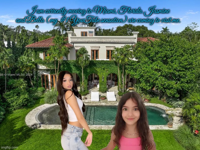 Move to Miami, Florida | I am currently moving to Miami, Florida. Jasmine and Bella (my #1 YouTube sensation) are coming to visit me. | image tagged in miami,florida,youtube,girl,girls,instagram | made w/ Imgflip meme maker