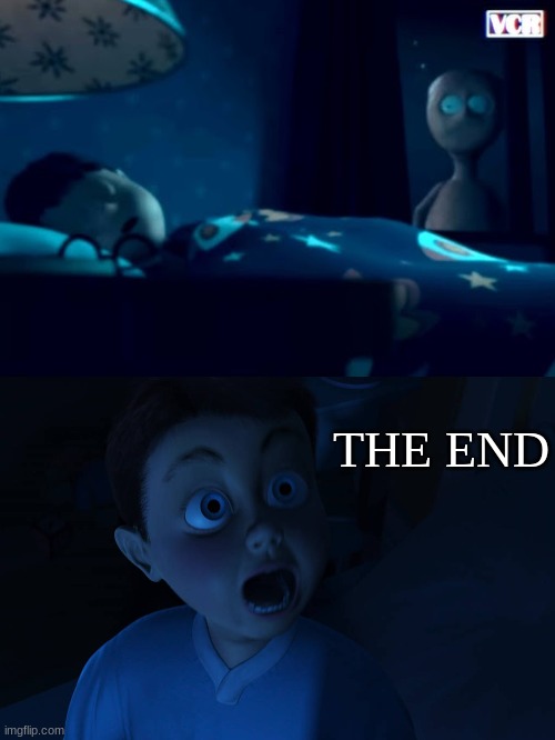 Timothy and the man with no mouth meme | THE END | image tagged in memes,monsters inc,horror movie,horror,funny memes | made w/ Imgflip meme maker