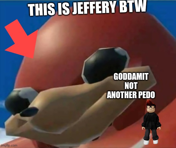 Ethans random fact 1, a great wolf lodge is opening near my house (45 min) | THIS IS JEFFERY BTW; GODDAMIT NOT ANOTHER PEDO | image tagged in ugandan knuckles,shitpost,connecticut | made w/ Imgflip meme maker