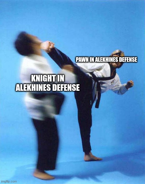 Except most of the variations | PAWN IN ALEKHINES DEFENSE; KNIGHT IN ALEKHINES DEFENSE | image tagged in roundhouse kick chuck norris | made w/ Imgflip meme maker