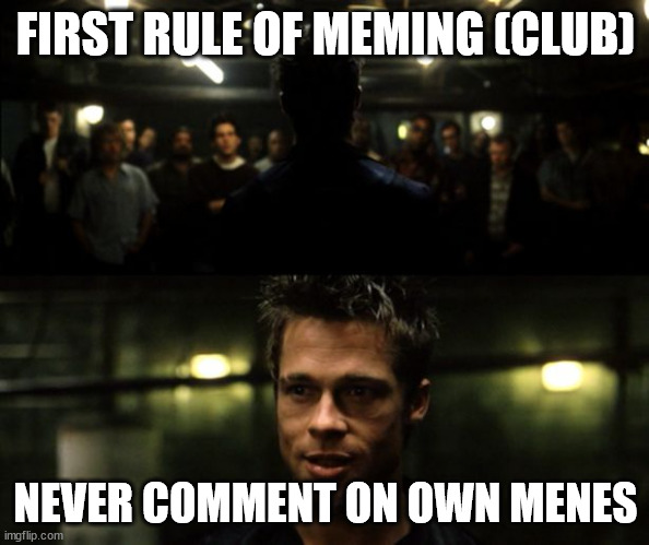 memedians | FIRST RULE OF MEMING (CLUB); NEVER COMMENT ON OWN MENES | image tagged in first rule of the fight club,meme,comment,rule,no,six | made w/ Imgflip meme maker