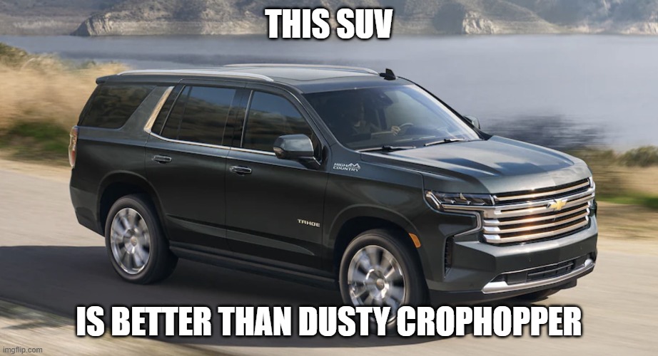 SUV | THIS SUV; IS BETTER THAN DUSTY CROPHOPPER | image tagged in suv | made w/ Imgflip meme maker