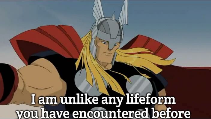 Thor | I am unlike any lifeform you have encountered before | image tagged in thor,slavic | made w/ Imgflip meme maker