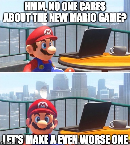 It's all downhill from here | HMM, NO ONE CARES ABOUT THE NEW MARIO GAME? LET'S MAKE A EVEN WORSE ONE | image tagged in mario looks at computer,mario,memes,gaming,nintendo | made w/ Imgflip meme maker