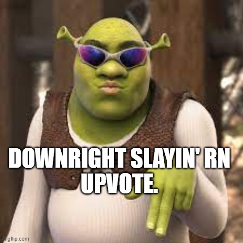 SLAY ALL DAY | DOWNRIGHT SLAYIN' RN
UPVOTE. | image tagged in slay all day | made w/ Imgflip meme maker
