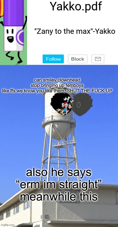 Yakko temp | can smiley clownhead stop bringing up femboys

like ffs we know you like them, SHUT THE FUCK UP; also he says “erm im straight” meanwhile this | image tagged in yakko temp | made w/ Imgflip meme maker
