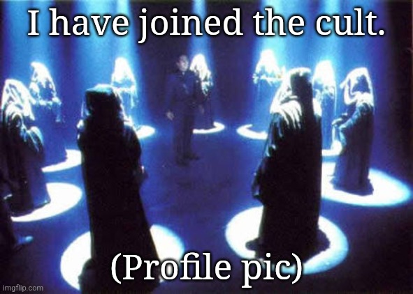 Cult | I have joined the cult. (Profile pic) | image tagged in cult | made w/ Imgflip meme maker