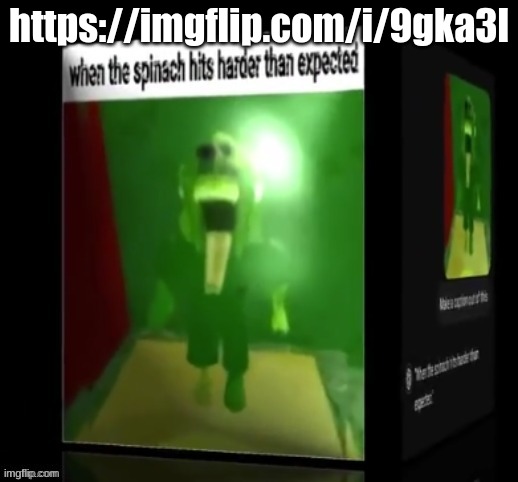 when the spinach hits harder than expected | https://imgflip.com/i/9gka3l | image tagged in when the spinach hits harder than expected | made w/ Imgflip meme maker