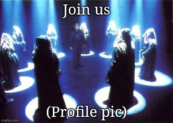 Cult | Join us; (Profile pic) | image tagged in cult | made w/ Imgflip meme maker