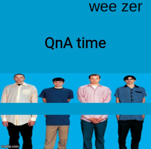 Wee zer | QnA time | image tagged in wee zer | made w/ Imgflip meme maker