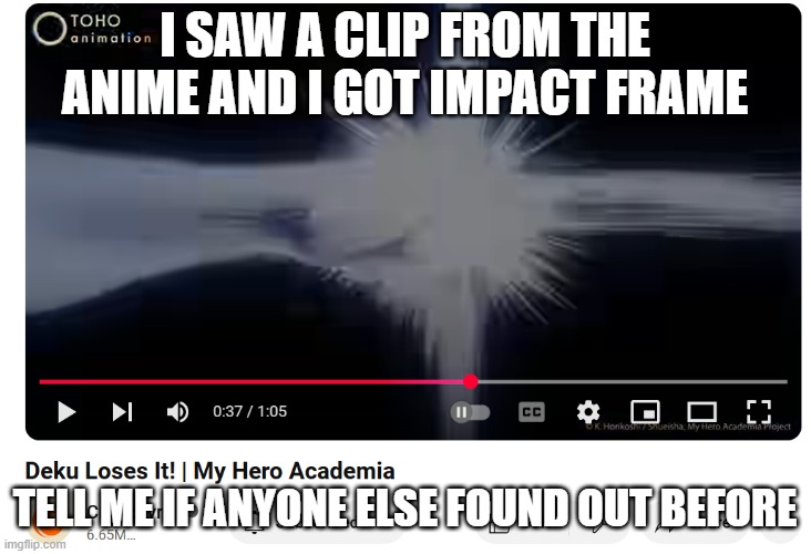 huh?! | I SAW A CLIP FROM THE ANIME AND I GOT IMPACT FRAME; TELL ME IF ANYONE ELSE FOUND OUT BEFORE | image tagged in huh,deku,mha,my hero academia | made w/ Imgflip meme maker