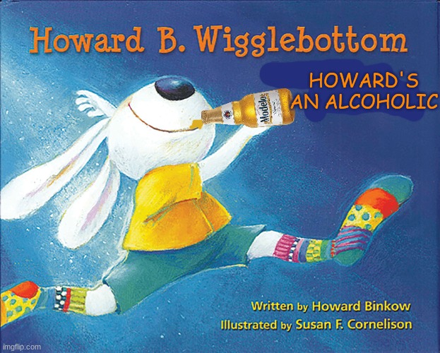 Howard B Wigglebottom meme | HOWARD'S AN ALCOHOLIC | image tagged in memes,alcohol,alcoholic,cartoon,rabbit,ben franklin | made w/ Imgflip meme maker