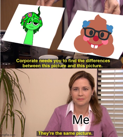 They're The Same Picture | Me | image tagged in memes,they're the same picture | made w/ Imgflip meme maker