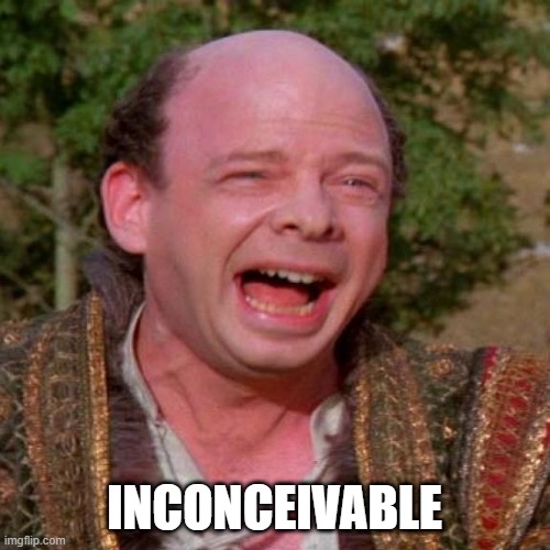 Inconceivable Vizzini | INCONCEIVABLE | image tagged in inconceivable vizzini | made w/ Imgflip meme maker