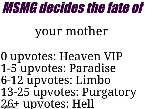 this also applies to other users mothers who upvote | your mother | image tagged in msmg decides | made w/ Imgflip meme maker