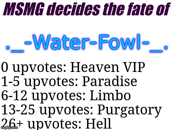 MSMG decides | ._-Water-Fowl-_. | image tagged in msmg decides | made w/ Imgflip meme maker